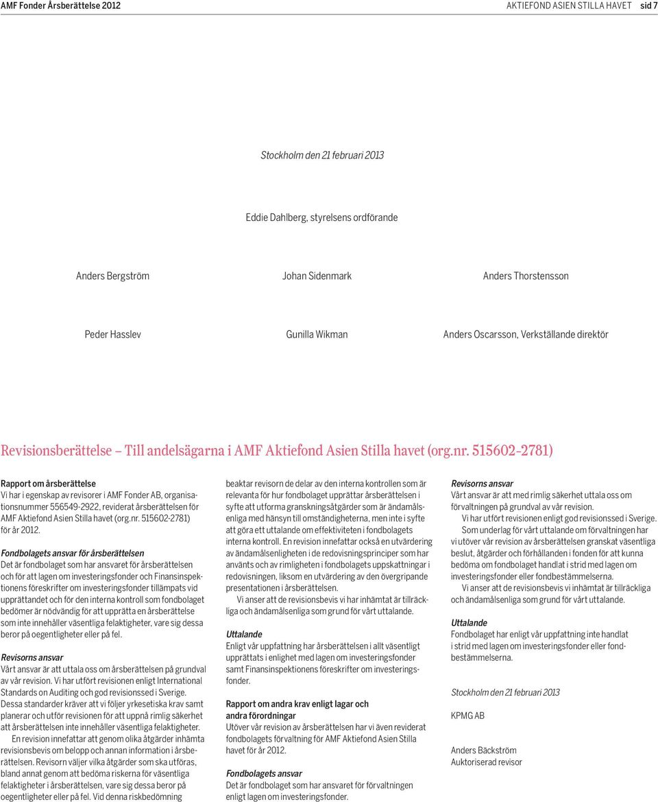 515602-2781) Rapport om årsberättelse Vi har i egenskap av revisorer i AMF Fonder AB, organisationsnummer 556549-2922, reviderat årsberättelsen för AMF Aktiefond Asien stilla havet (org.nr.