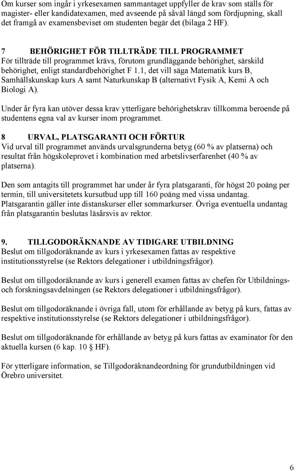 1, det vill säga Matematik kurs B, Samhällskunskap kurs A samt Naturkunskap B (alternativt Fysik A, Kemi A och Biologi A).