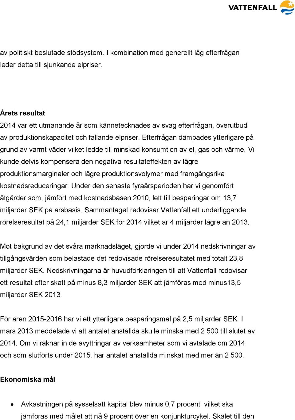 Efterfrågan dämpades ytterligare på grund av varmt väder vilket ledde till minskad konsumtion av el, gas och värme.
