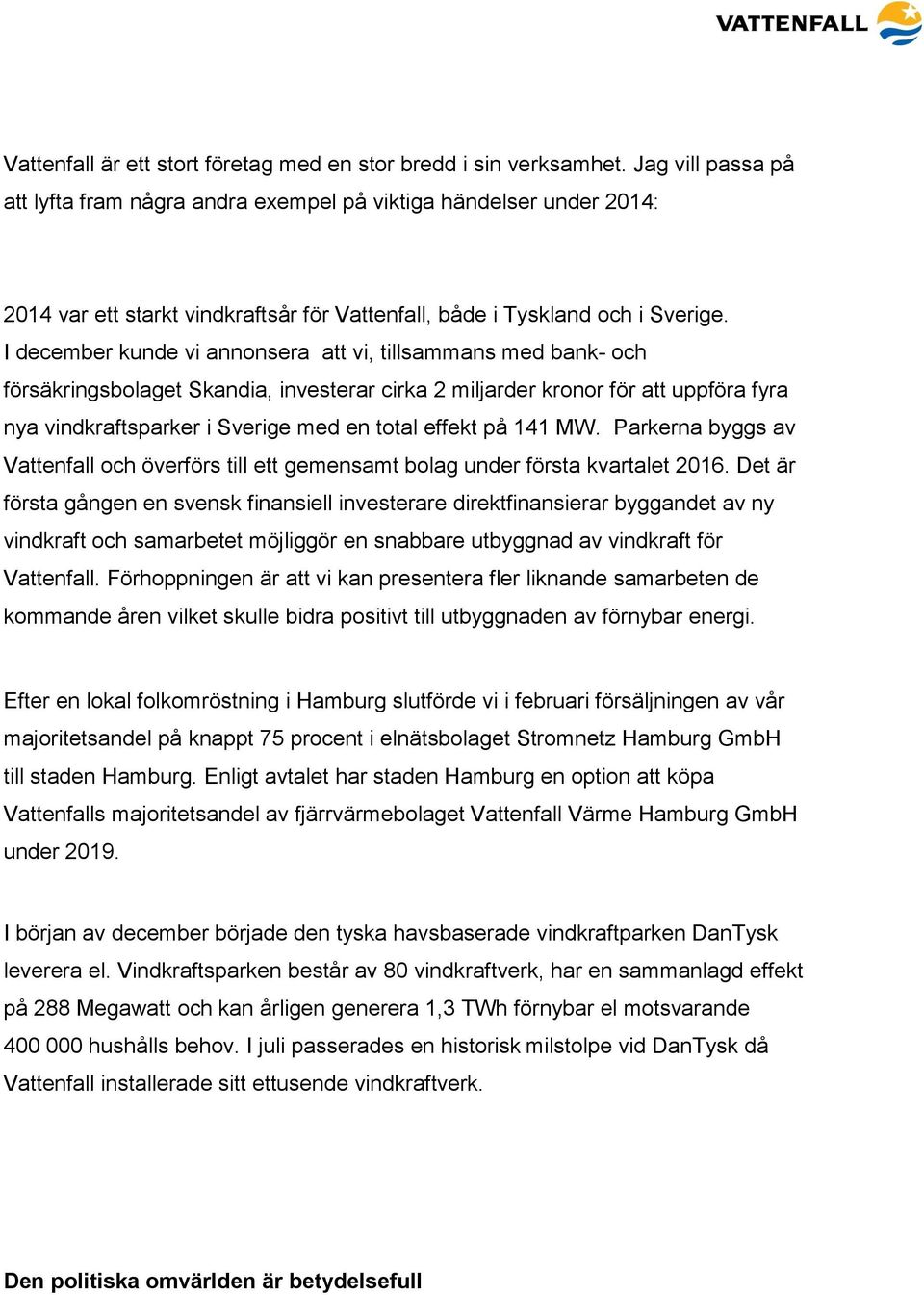 I december kunde vi annonsera att vi, tillsammans med bank- och försäkringsbolaget Skandia, investerar cirka 2 miljarder kronor för att uppföra fyra nya vindkraftsparker i Sverige med en total effekt