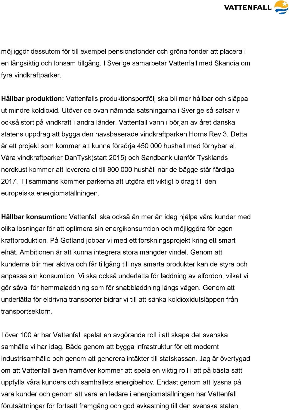 Utöver de ovan nämnda satsningarna i Sverige så satsar vi också stort på vindkraft i andra länder.