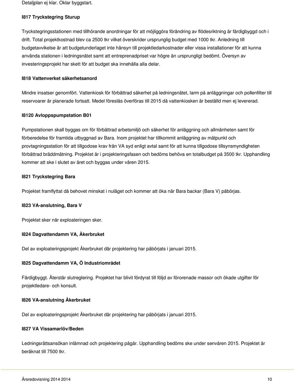 Anledning till budgetavvikelse är att budgetunderlaget inte hänsyn till projektledarkostnader eller vissa installationer för att kunna använda stationen i ledningsnätet samt att entreprenadpriset var