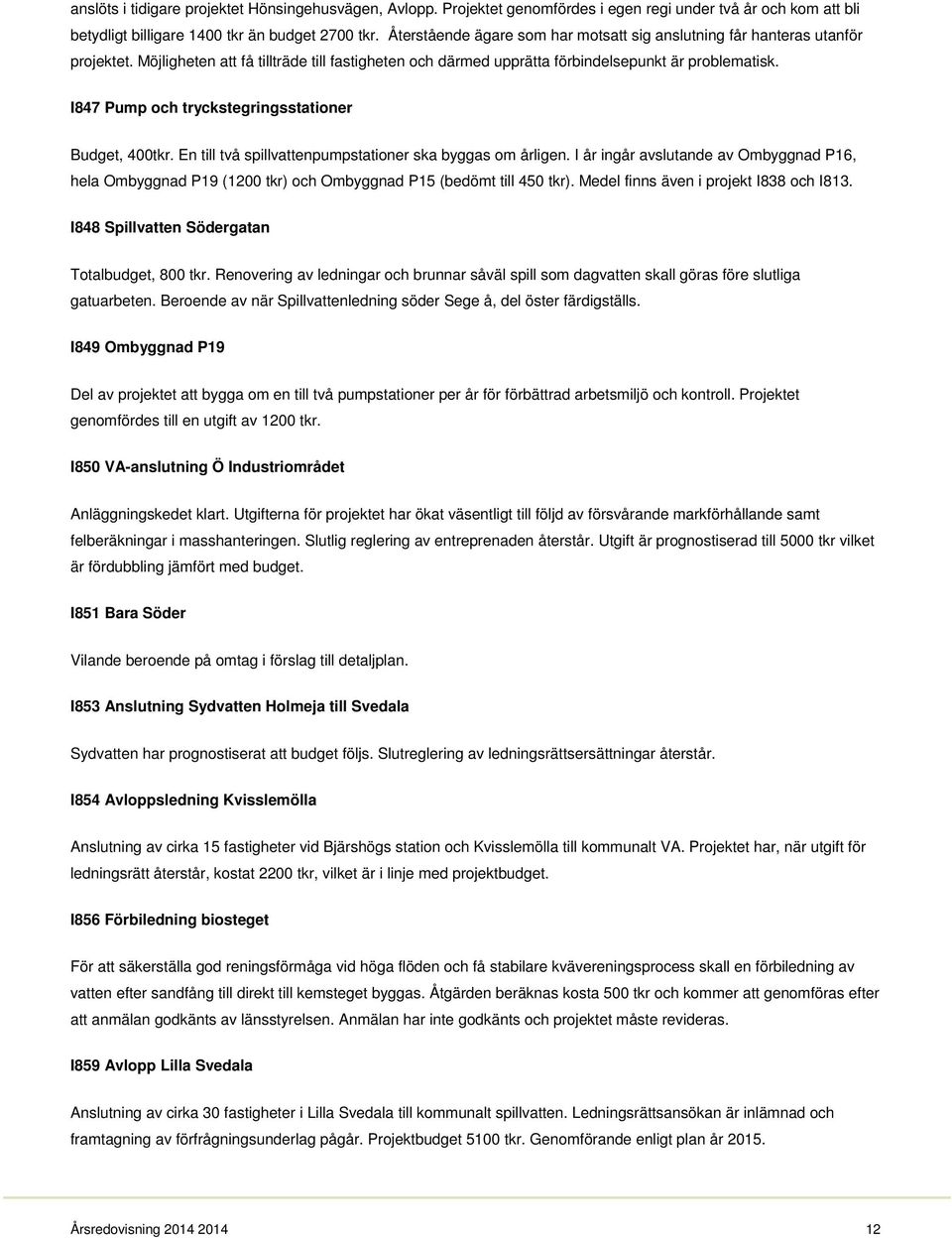 I847 Pump och tryckstegringsstationer Budget, 400tkr. En till två spillvattenpumpstationer ska byggas om årligen.