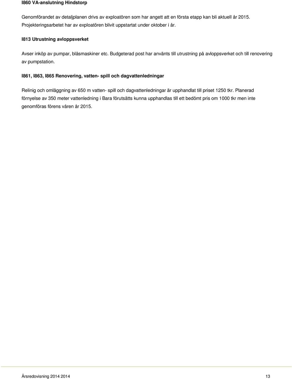 Budgeterad post har använts till utrustning på avloppsverket och till renovering av pumpstation.