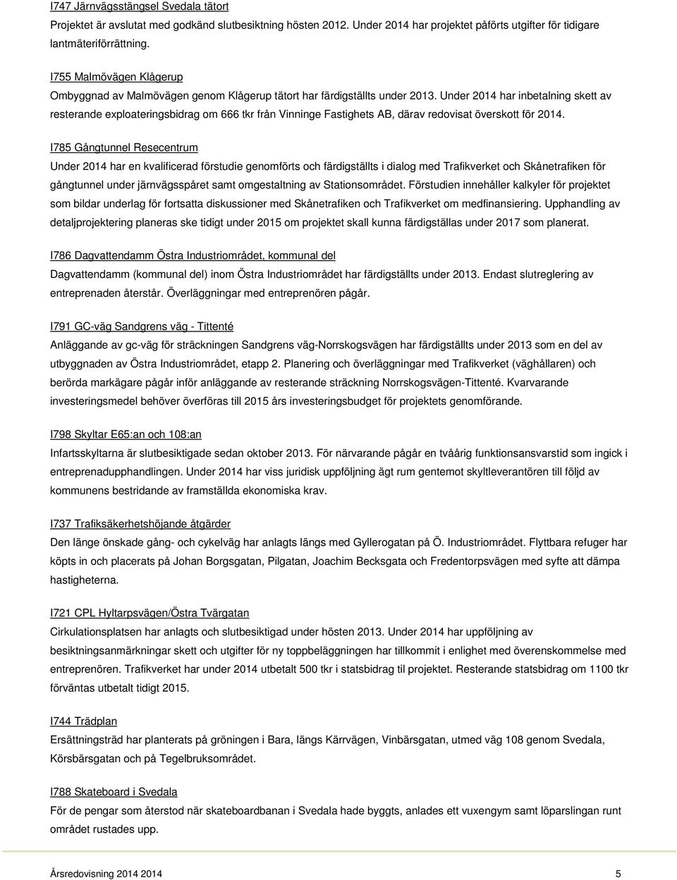 Under 2014 har inbetalning skett av resterande exploateringsbidrag om 666 tkr från Vinninge Fastighets AB, därav redovisat överskott för 2014.