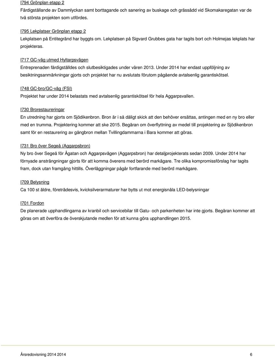 I717 GC-väg utmed Hyltarpsvägen Entreprenaden färdigställdes och slutbesiktigades under våren 2013.