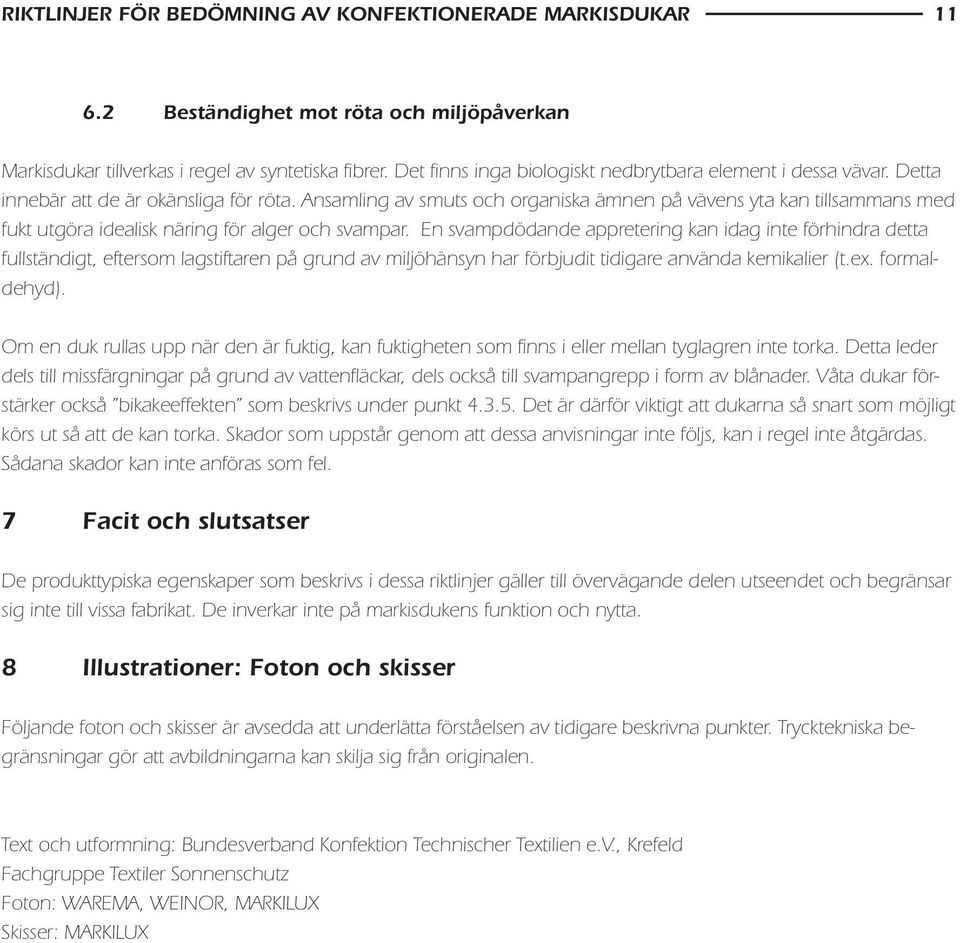 Ansamling av smuts och organiska ämnen på vävens yta kan tillsammans med fukt utgöra idealisk näring för alger och svampar.