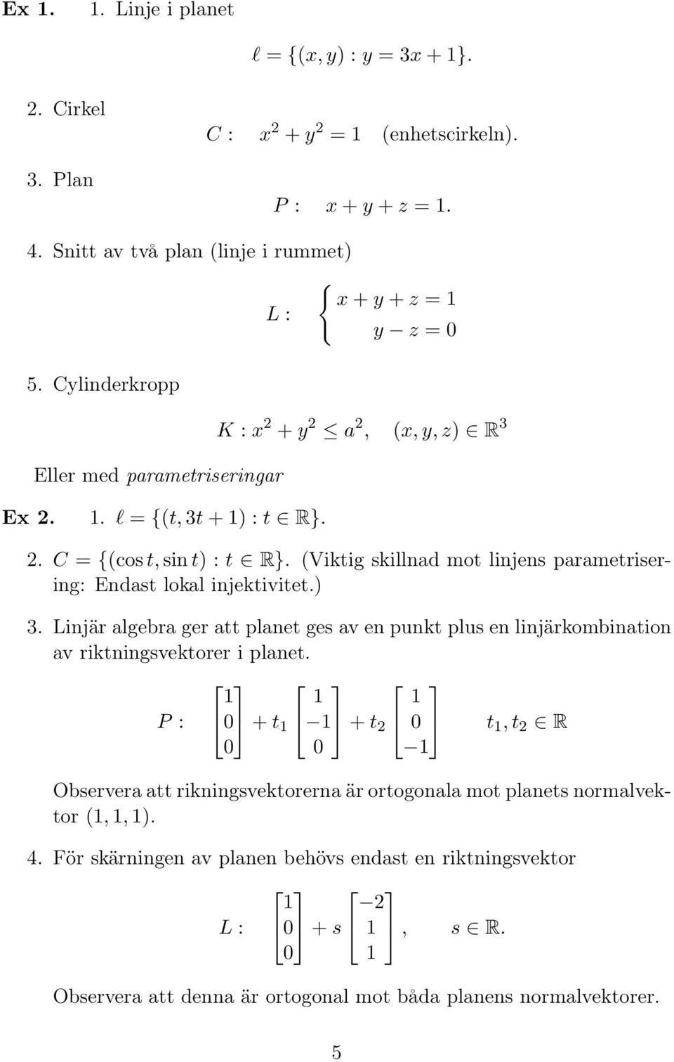 (Viktig skillnad mot linjens parametrisering: Endast lokal injektivitet.) 3. Linjär algebra ger att planet ges av en punkt plus en linjärkombination av riktningsvektorer i planet.