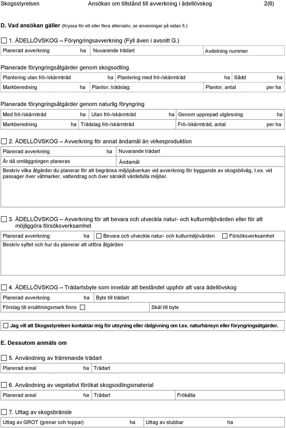 ) Planerad avverkning ha Nuvarande trädart Avdelning nummer Planerade föryngringsåtgärder genom skogsodling Plantering utan frö-/skärmträd ha Plantering med frö-/skärmträd ha Sådd ha Markberedning ha