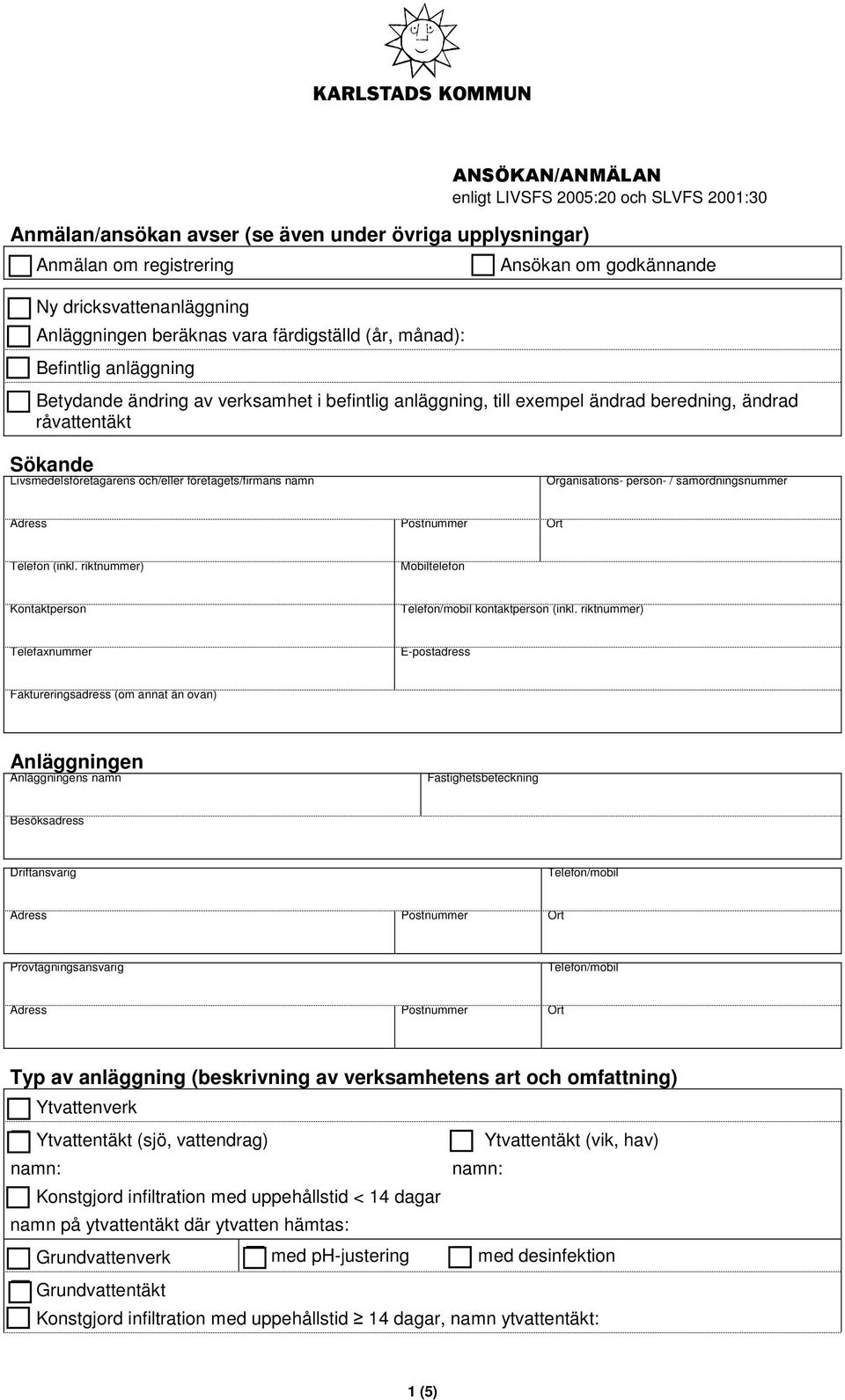 Livsmedelsföretagarens och/eller företagets/firmans namn Organisations- person- / samordningsnummer Telefon (inkl. riktnummer) Mobiltelefon Kontaktperson Telefon/mobil kontaktperson (inkl.