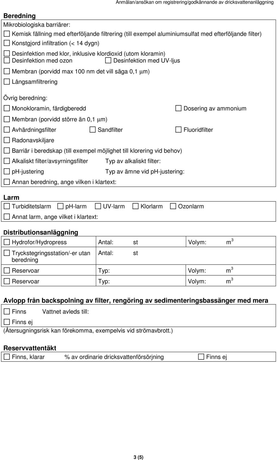 Långsamfiltrering Övrig beredning: Monokloramin, färdigberedd Dosering av ammonium Membran (porvidd örre än 0,1 µm) Avhärdningsfilter Sandfilter Fluoridfilter Radonavskiljare Barriär i beredskap