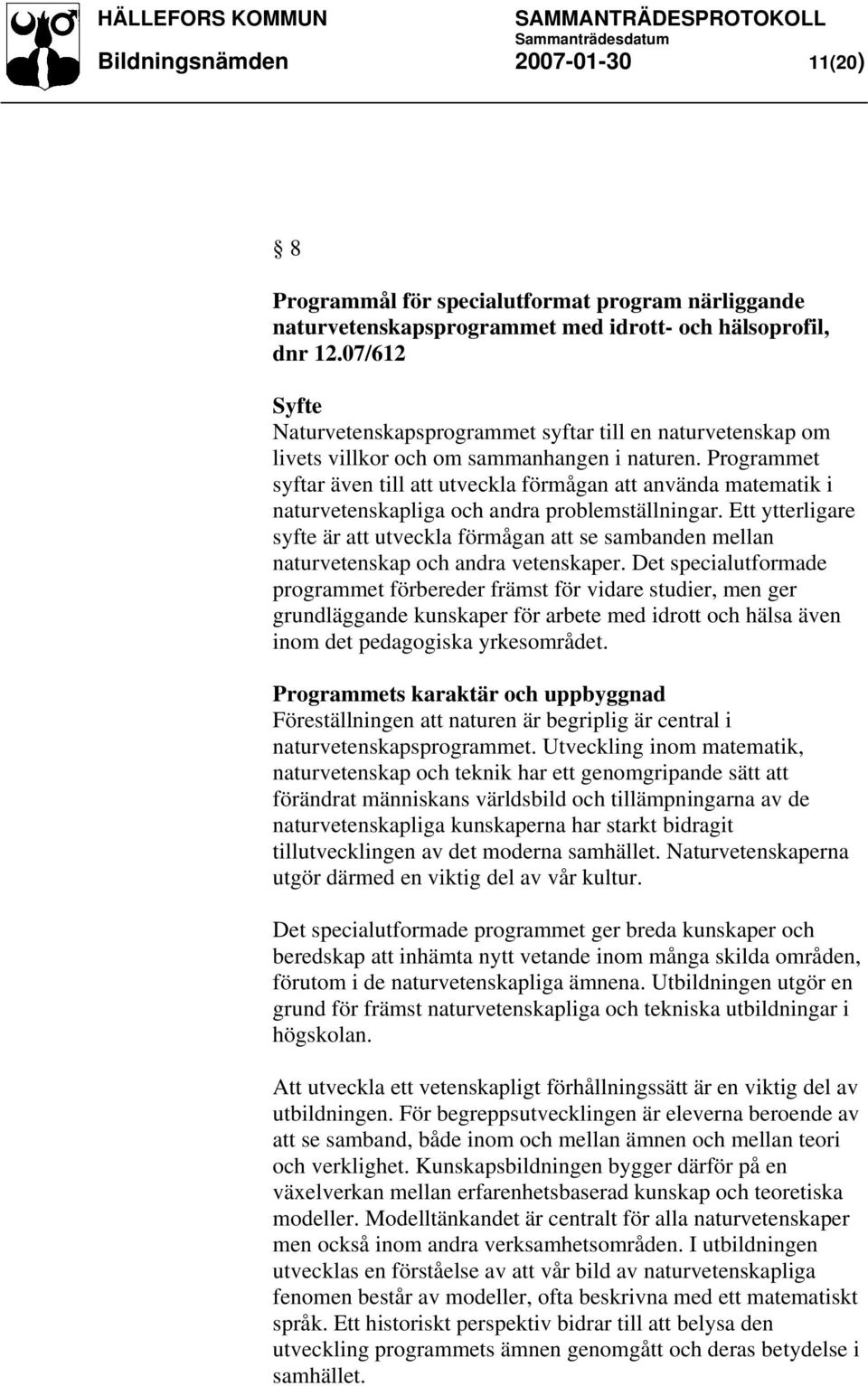 Programmet syftar även till att utveckla förmågan att använda matematik i naturvetenskapliga och andra problemställningar.