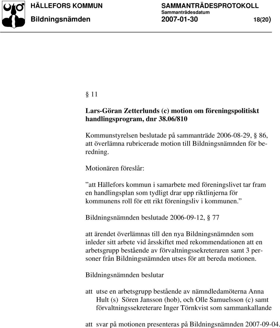 Motionären föreslår: att Hällefors kommun i samarbete med föreningslivet tar fram en handlingsplan som tydligt drar upp riktlinjerna för kommunens roll för ett rikt föreningsliv i kommunen.