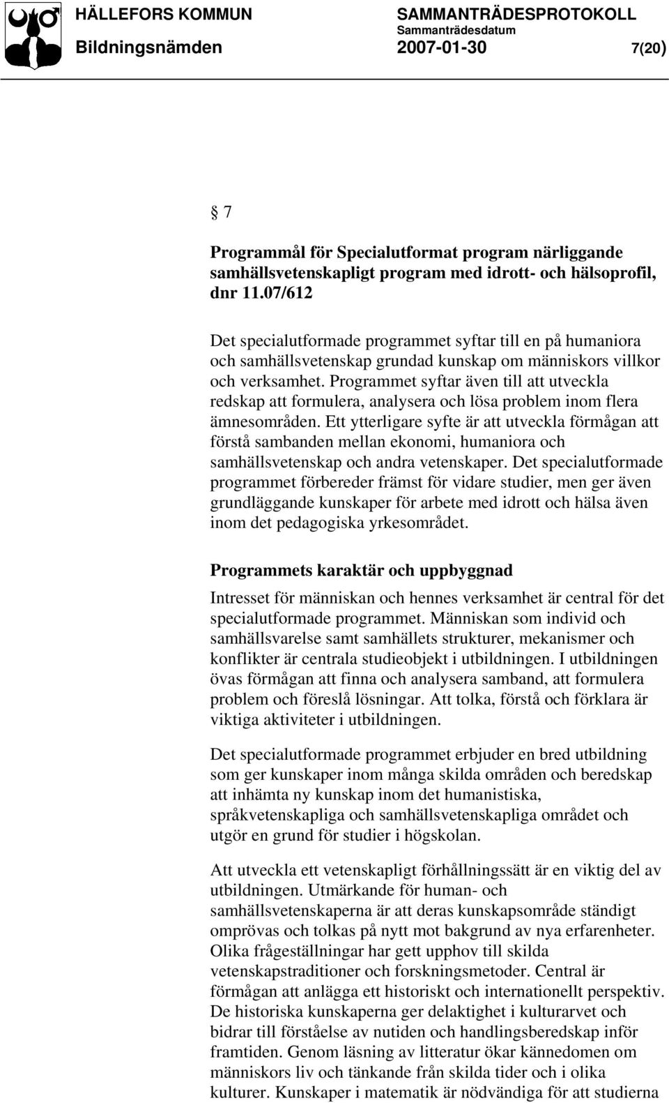 Programmet syftar även till att utveckla redskap att formulera, analysera och lösa problem inom flera ämnesområden.