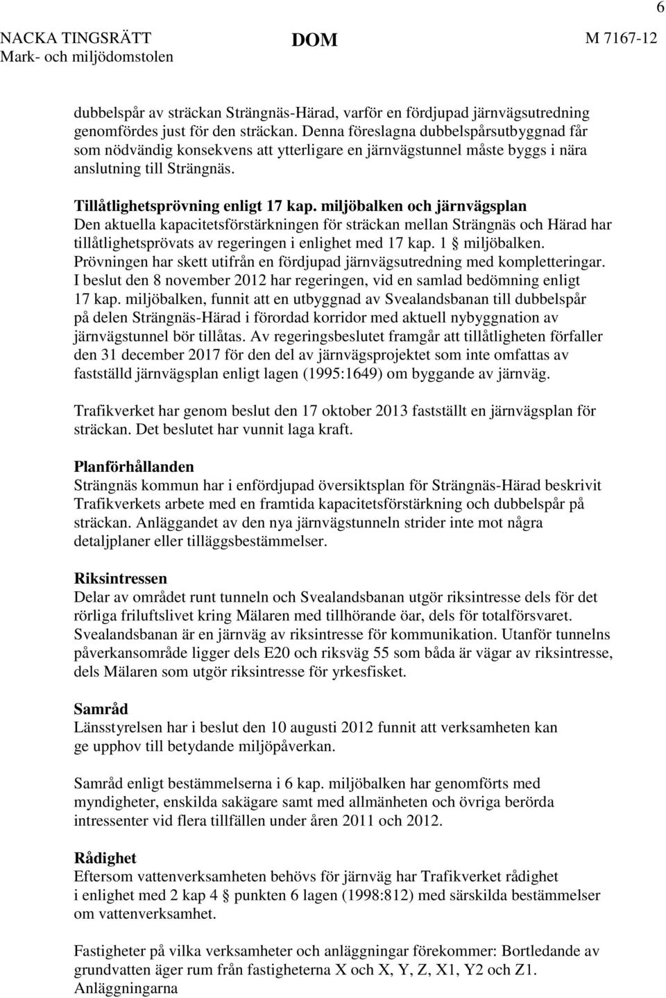 miljöbalken och järnvägsplan Den aktuella kapacitetsförstärkningen för sträckan mellan Strängnäs och Härad har tillåtlighetsprövats av regeringen i enlighet med 17 kap. 1 miljöbalken.