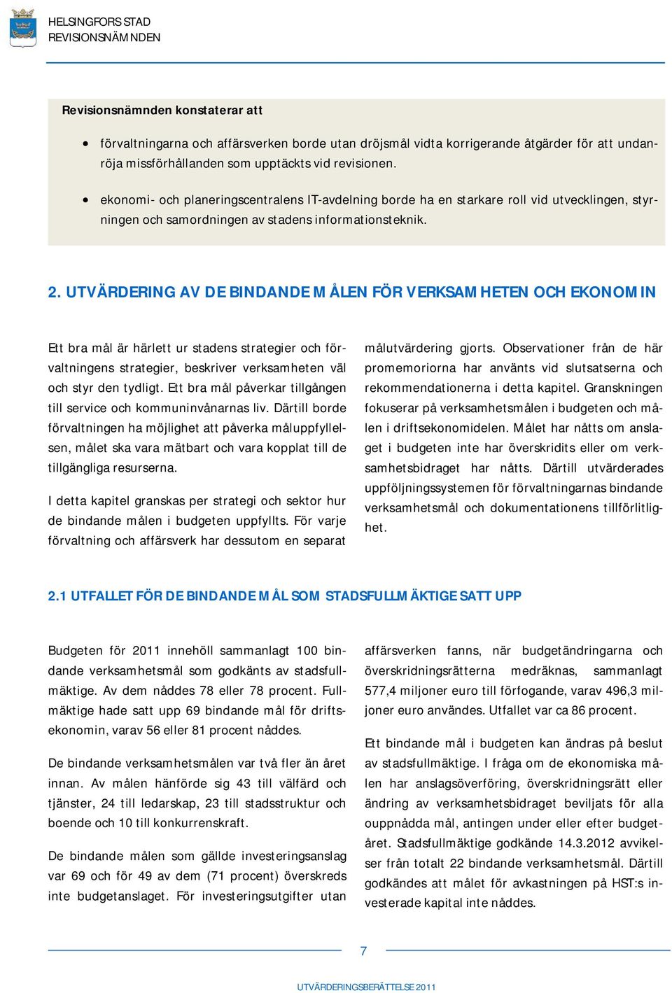 UTVÄRDERING AV DE BINDANDE MÅLEN FÖR VERKSAMHETEN OCH EKONOMIN Ett bra mål är härlett ur stadens strategier och förvaltningens strategier, beskriver verksamheten väl och styr den tydligt.