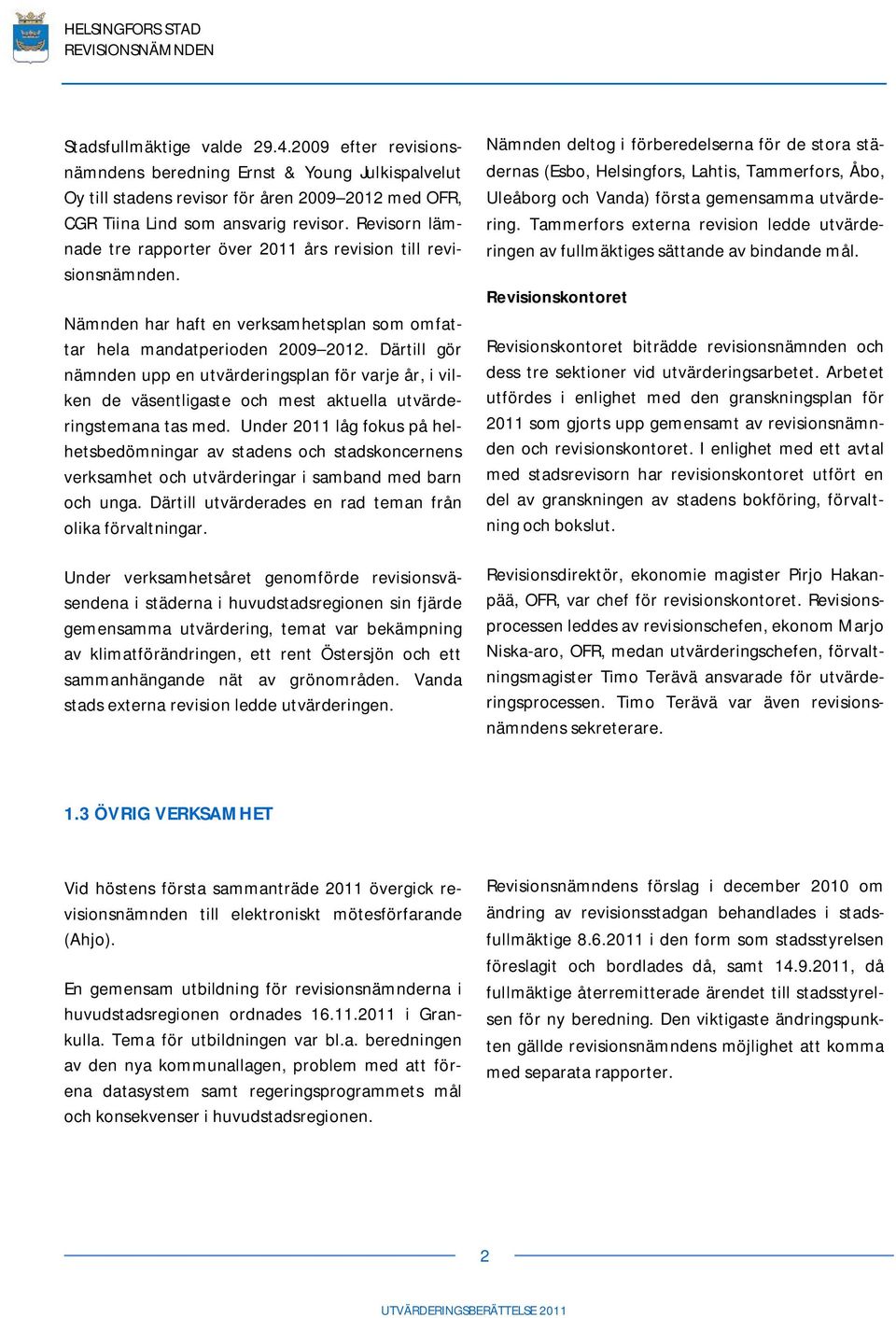 Därtill gör nämnden upp en utvärderingsplan för varje år, i vilken de väsentligaste och mest aktuella utvärderingstemana tas med.