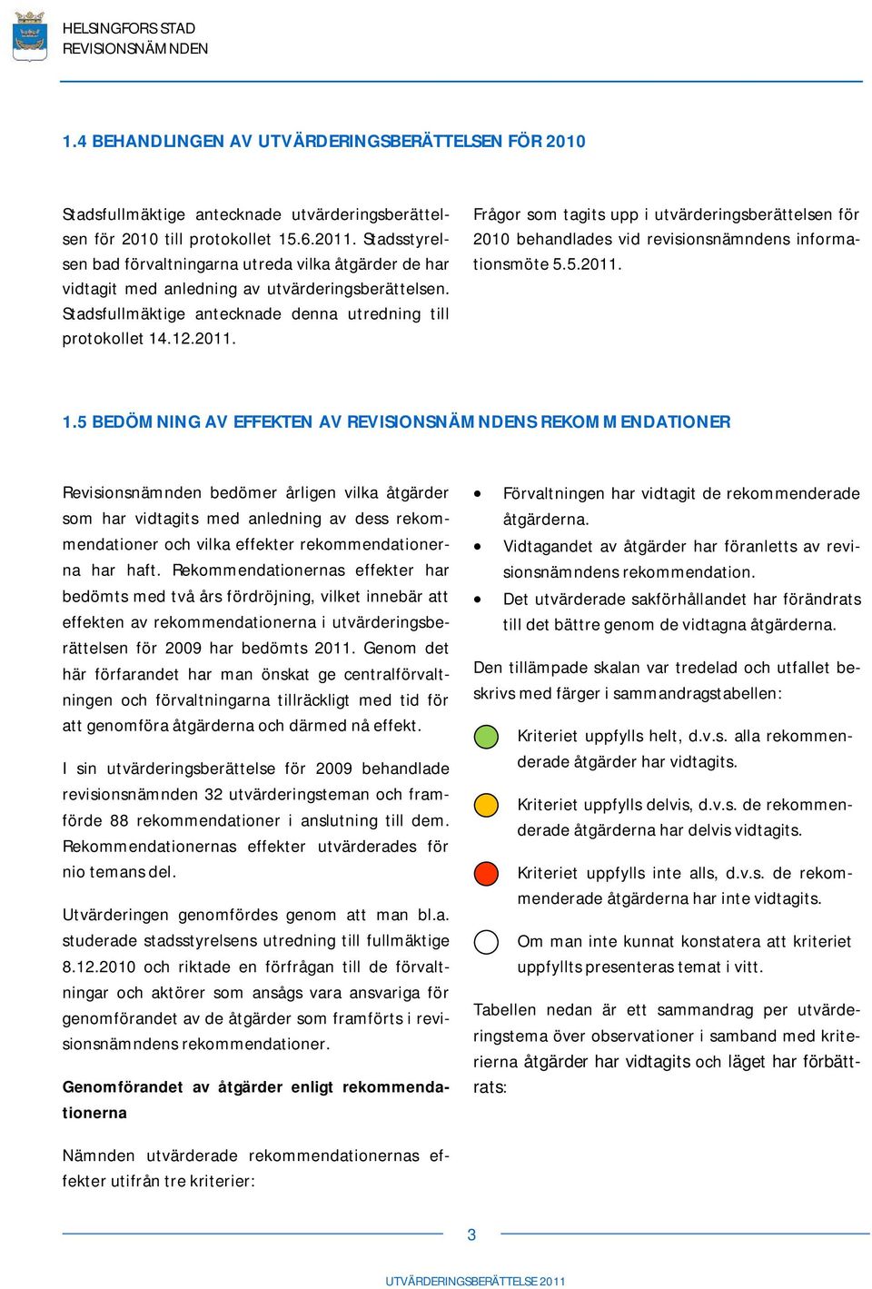 Frågor som tagits upp i utvärderingsberättelsen för 2010 behandlades vid revisionsnämndens informationsmöte 5.5.2011. 1.