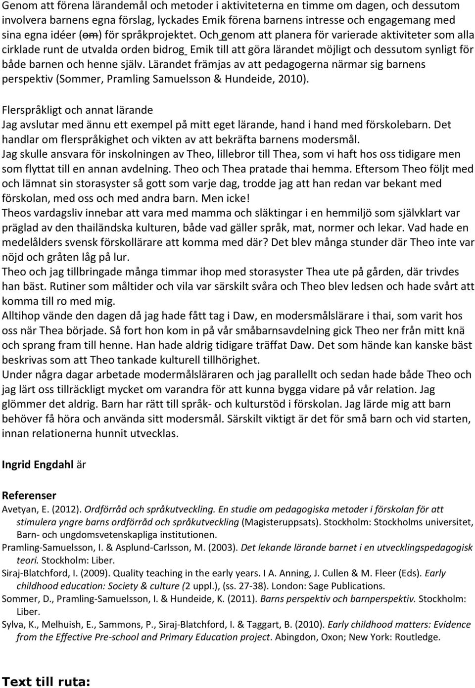 Och genom att planera för varierade aktiviteter som alla cirklade runt de utvalda orden bidrog Emik till att göra lärandet möjligt och dessutom synligt för både barnen och henne själv.