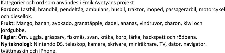 Frukt: Mango, banan, avokado, granatäpple, dadel, ananas, vindruvor, charon, kiwi och jordgubbe.