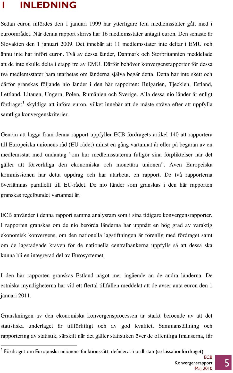 Två av dessa länder, Danmark och Storbritannien meddelade att de inte skulle delta i etapp tre av EMU.