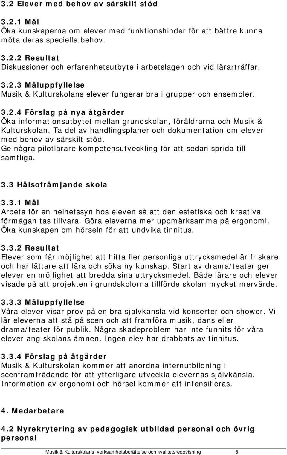 Ta del av handlingsplaner och dokumentation om elever med behov av särskilt stöd. Ge några pilotlärare kompetensutveckling för att sedan sprida till samtliga. 3.