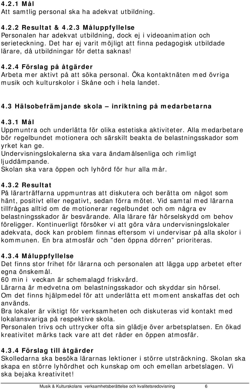 Öka kontaktnäten med övriga musik och kulturskolor i Skåne och i hela landet. 4.3 Hälsobefrämjande skola inriktning på medarbetarna 4.3.1 Mål Uppmuntra och underlätta för olika estetiska aktiviteter.