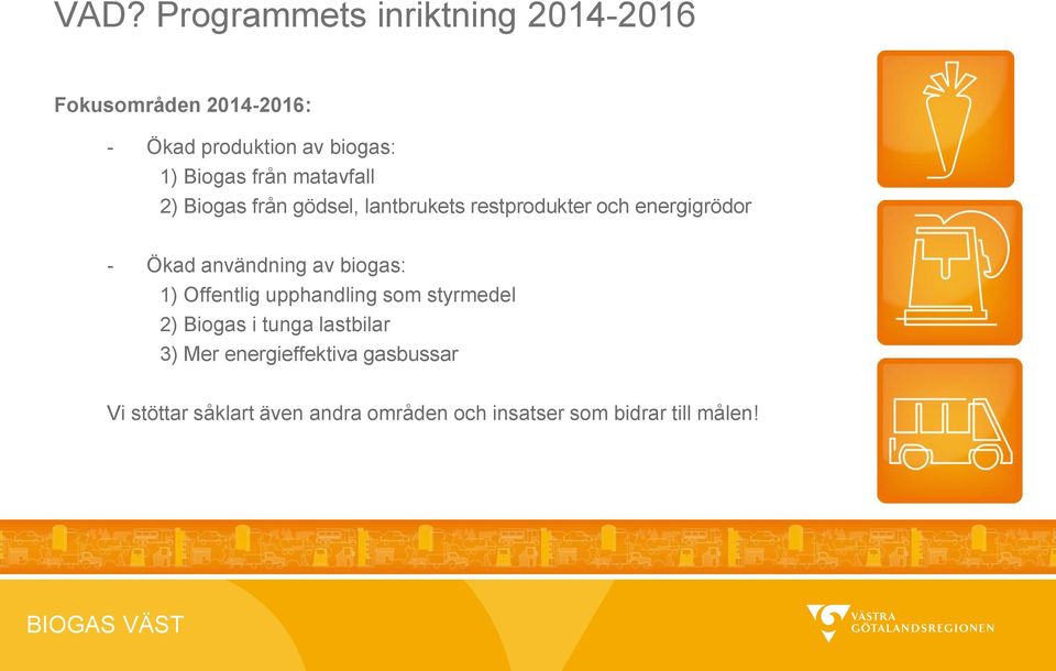 användning av biogas: 1) Offentlig upphandling som styrmedel 2) Biogas i tunga lastbilar 3) Mer