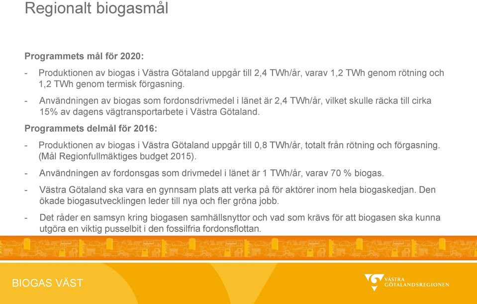 Programmets delmål för 2016: - Produktionen av biogas i Västra Götaland uppgår till 0,8 TWh/år, totalt från rötning och förgasning. (Mål Regionfullmäktiges budget 2015).