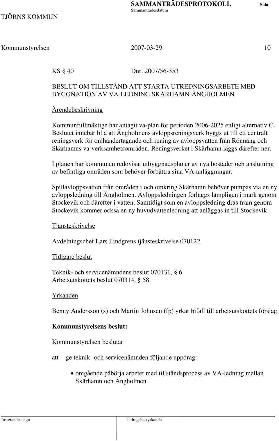 Beslutet innebär bl a Ängholmens avloppsreningsverk byggs ut till ett centralt reningsverk för omhändertagande och rening av avloppsven från Rönnäng och Skärhamns va-verksamhetsområden.