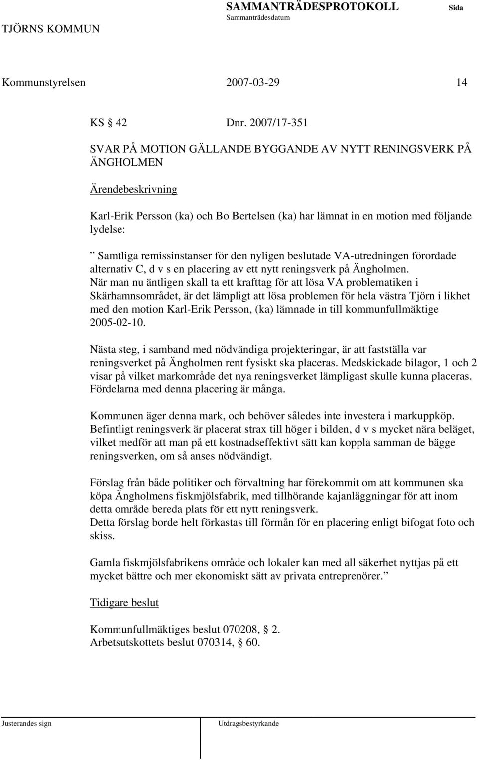 den nyligen beslutade VA-utredningen förordade alternativ C, d v s en placering av ett nytt reningsverk på Ängholmen.