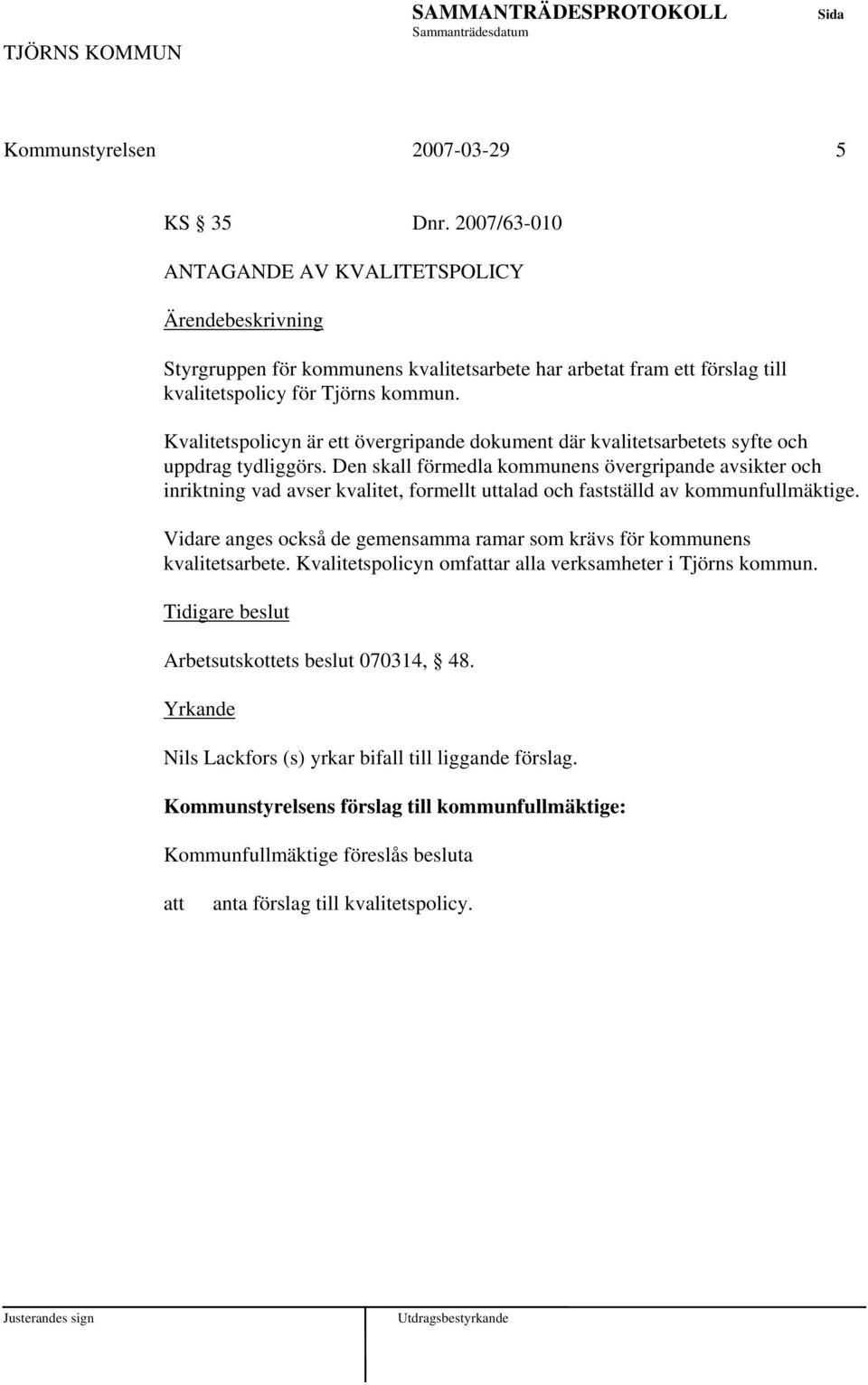 Den skall förmedla kommunens övergripande avsikter och inriktning vad avser kvalitet, formellt uttalad och fastställd av kommunfullmäktige.