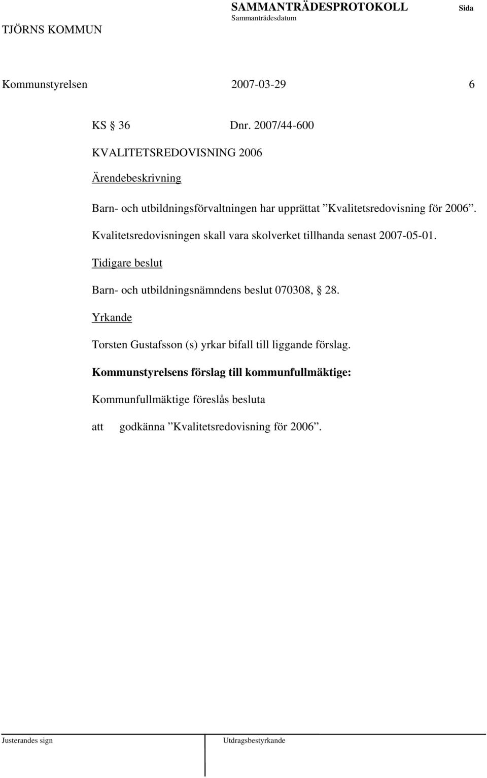 Kvalitetsredovisningen skall vara skolverket tillhanda senast 2007-05-01.