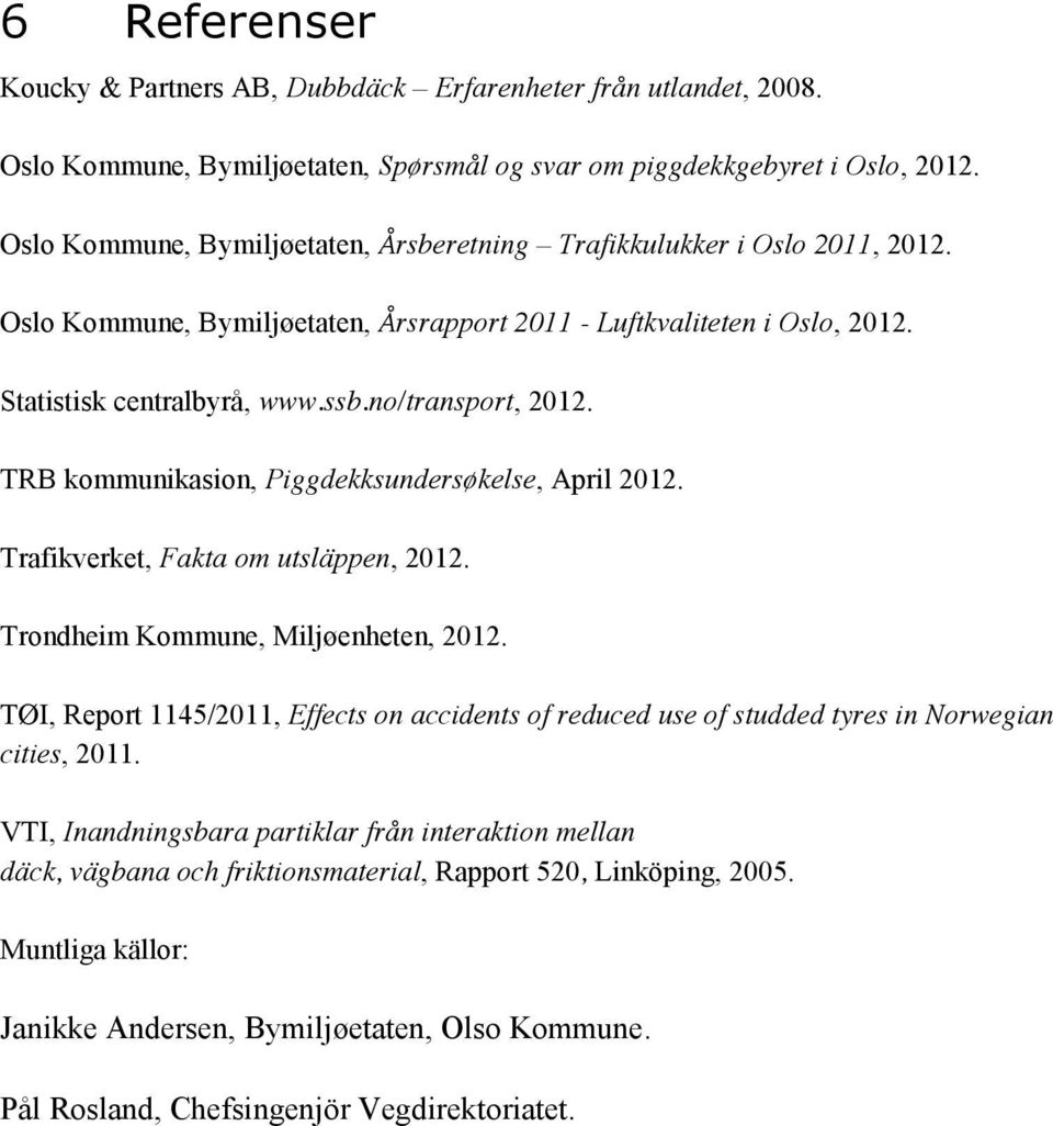 no/transport, 2012. TRB kommunikasion, Piggdekksundersøkelse, April 2012. Trafikverket, Fakta om utsläppen, 2012. Trondheim Kommune, Miljøenheten, 2012.