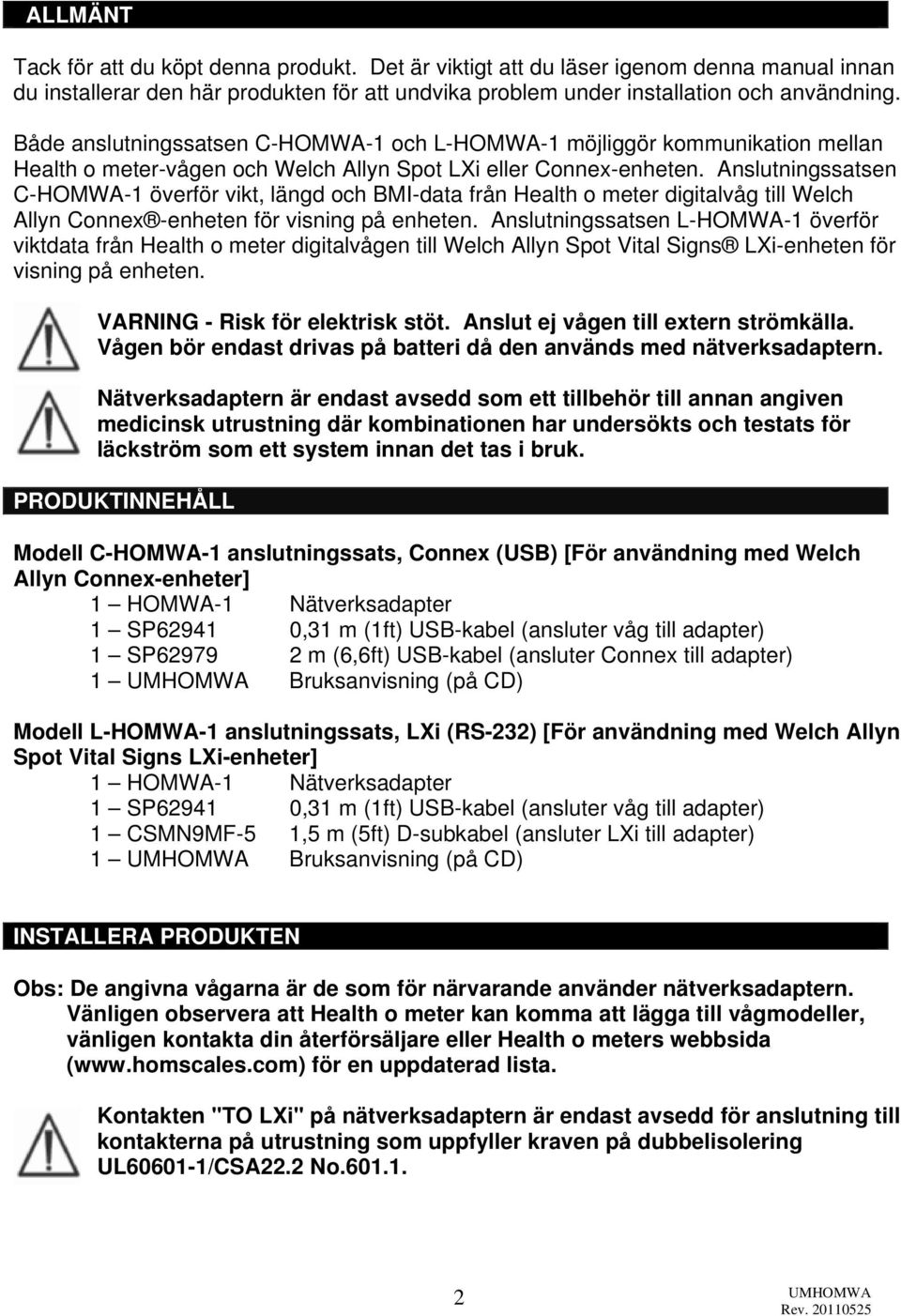 Anslutningssatsen C-HOMWA-1 överför vikt, längd och BMI-data från Health o meter digitalvåg till Welch Allyn Connex -enheten för visning på enheten.