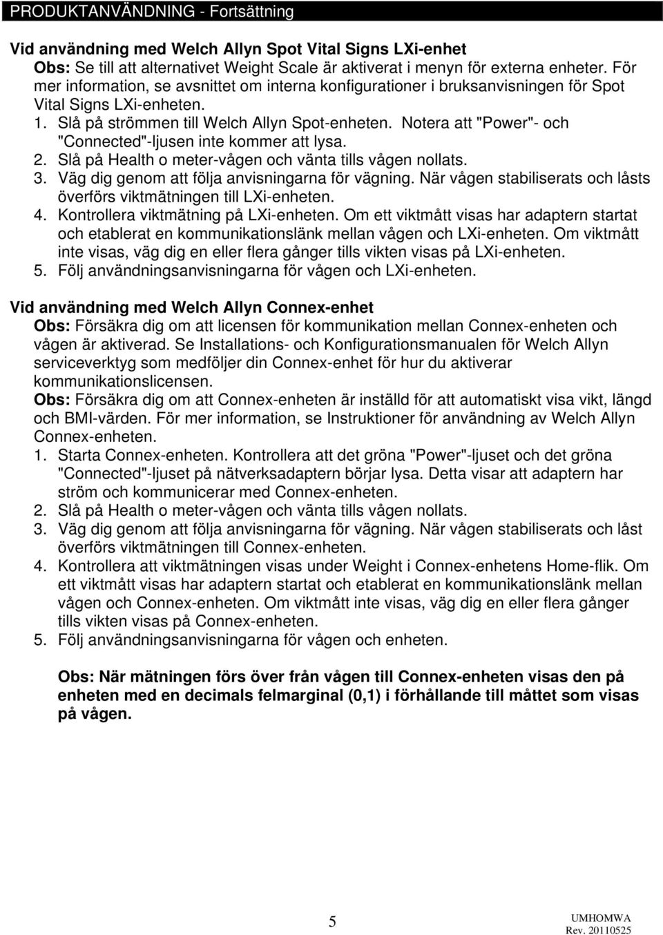 Notera att "Power"- och "Connected"-ljusen inte kommer att lysa. 2. Slå på Health o meter-vågen och vänta tills vågen nollats. 3. Väg dig genom att följa anvisningarna för vägning.