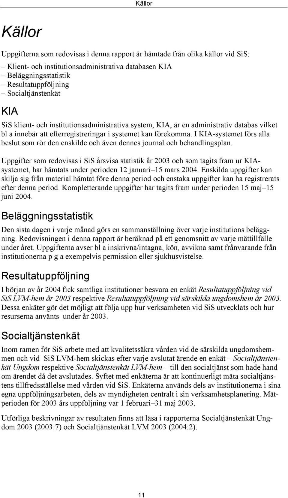 I KIA-systemet förs alla beslut som rör den enskilde och även dennes journal och behandlingsplan.