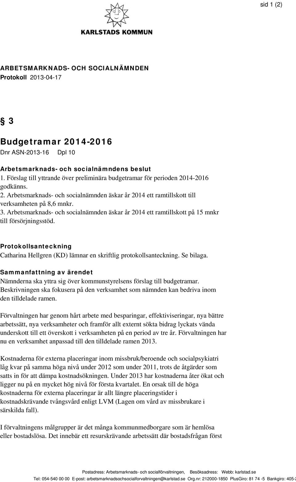 Arbetsmarknads- och socialnämnden äskar år 2014 ett ramtillskott på 15 mnkr till försörjningsstöd. Protokollsanteckning Catharina Hellgren (KD) lämnar en skriftlig protokollsanteckning. Se bilaga.