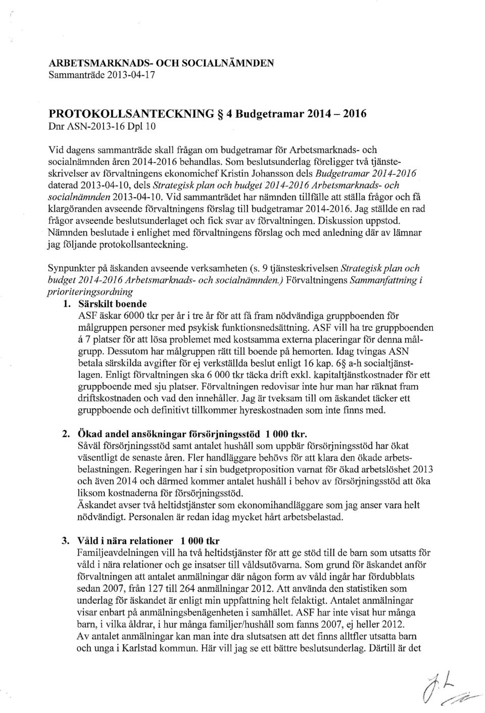 Som beslutsunderlag föreligger två tjänsteskrivelser av förvaltningens ekonomichef Kristin Johansson dels Budgetramar 2014-2016 daterad 2013-04-10, dels Strategisk plan och budget 2014-2016