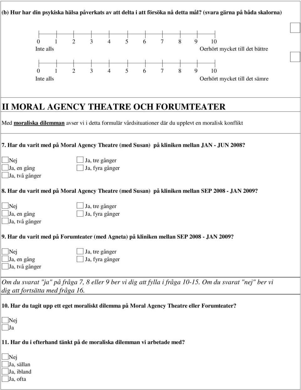 där du upplevt en moralisk konflikt 7. Har du varit med på Moral Agency Theatre (med Susan) på kliniken mellan JAN - JUN 2008? Ja, två gånger Ja, tre gånger Ja, fyra gånger 8.