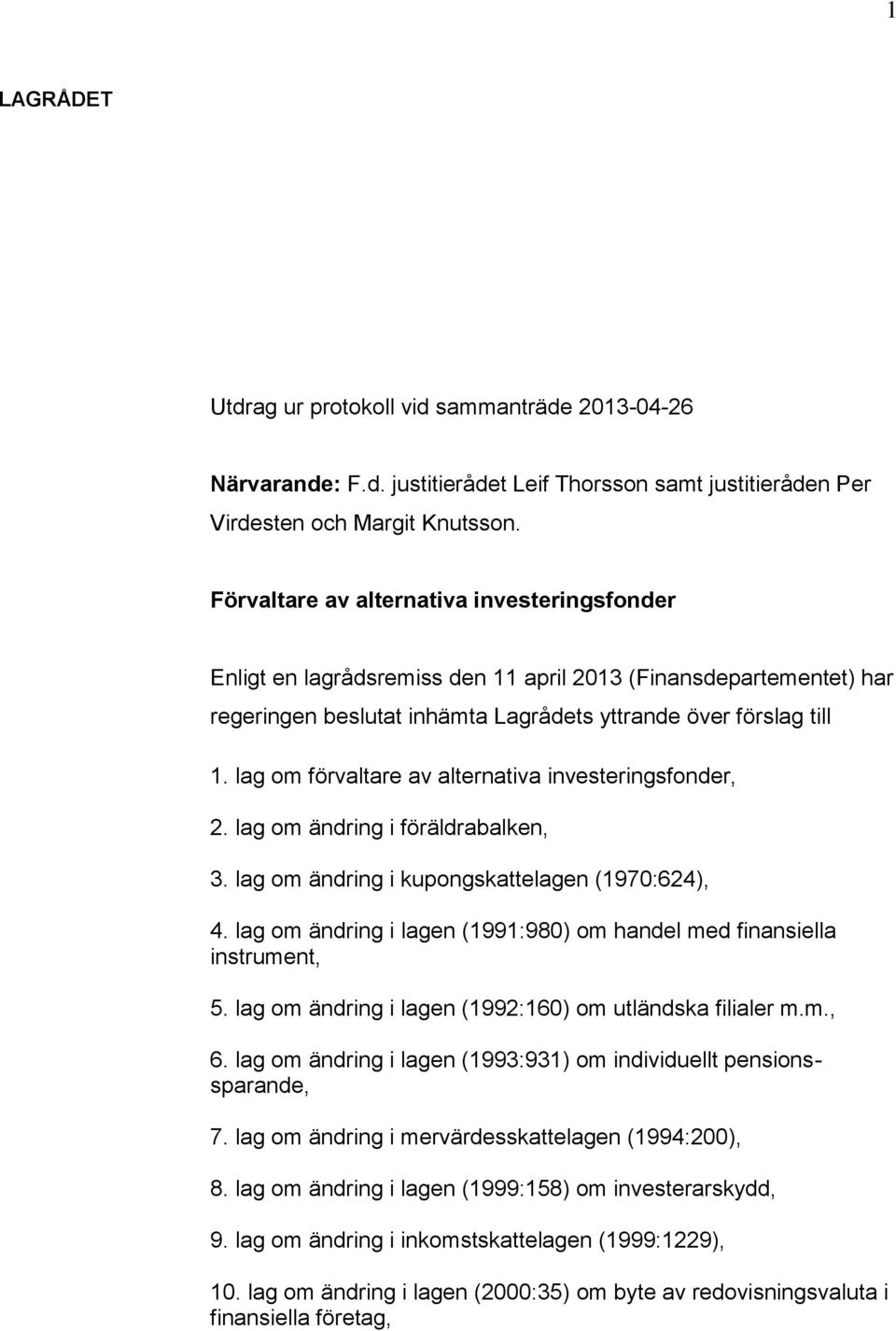 lag om förvaltare av alternativa investeringsfonder, 2. lag om ändring i föräldrabalken, 3. lag om ändring i kupongskattelagen (1970:624), 4.