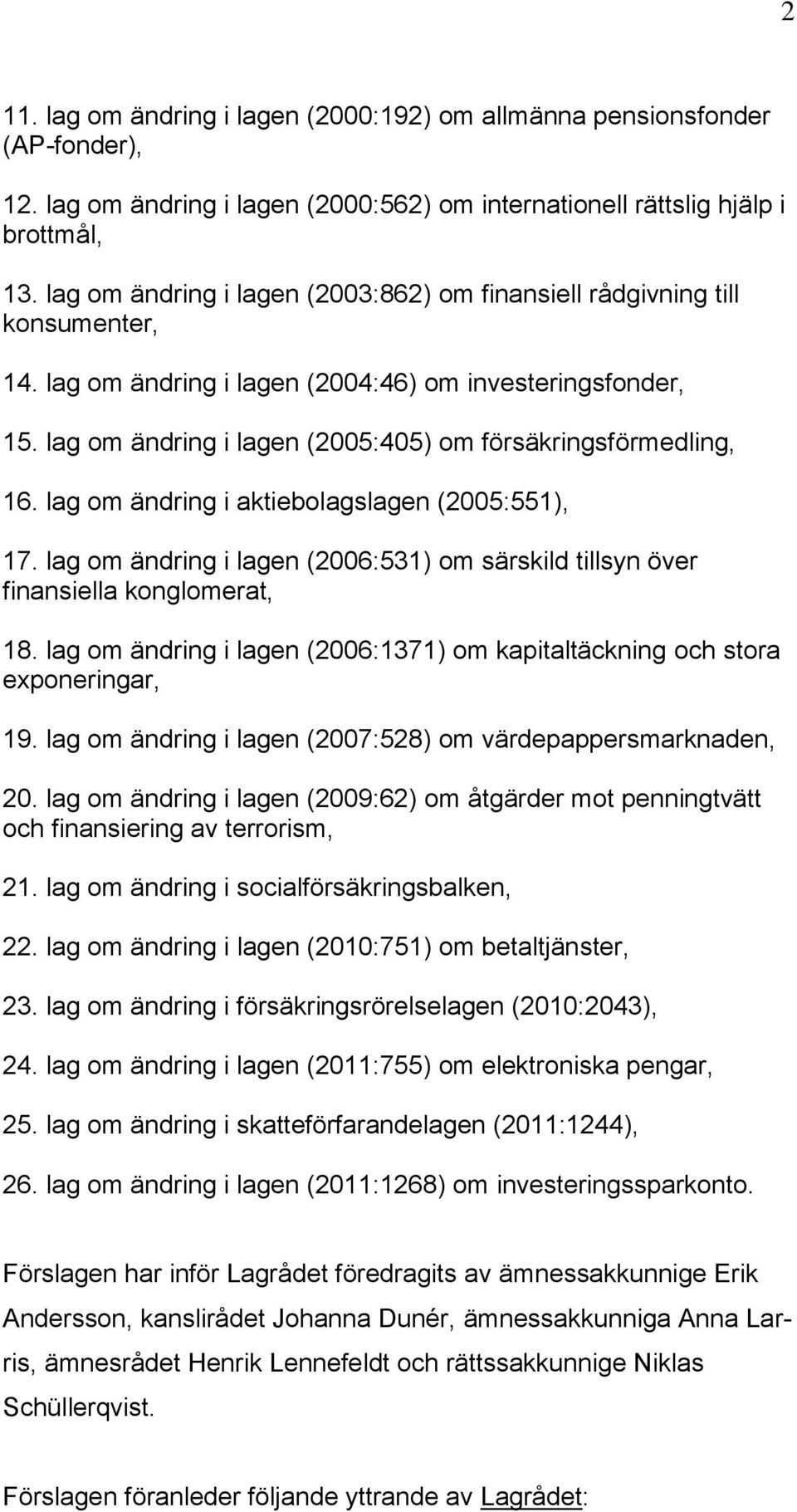 lag om ändring i lagen (2005:405) om försäkringsförmedling, 16. lag om ändring i aktiebolagslagen (2005:551), 17.