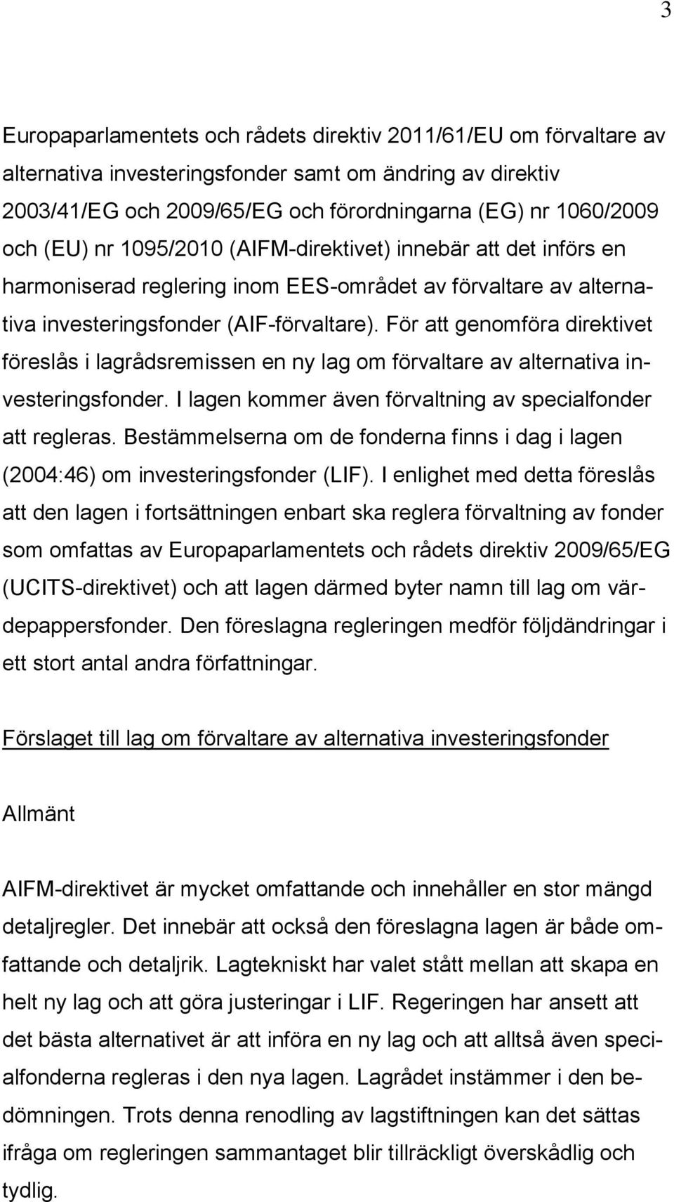 För att genomföra direktivet föreslås i lagrådsremissen en ny lag om förvaltare av alternativa investeringsfonder. I lagen kommer även förvaltning av specialfonder att regleras.