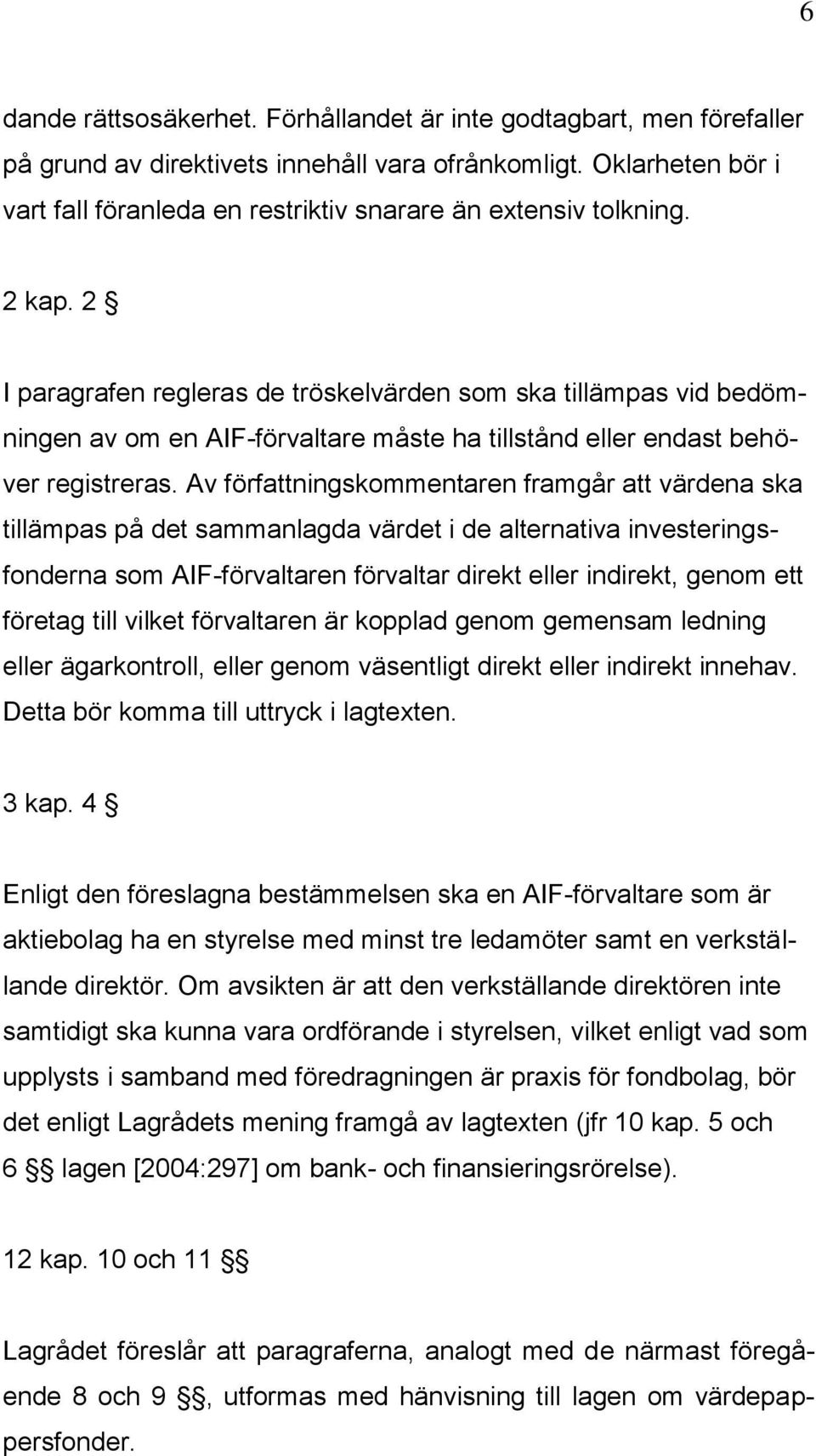 2 I paragrafen regleras de tröskelvärden som ska tillämpas vid bedömningen av om en AIF-förvaltare måste ha tillstånd eller endast behöver registreras.