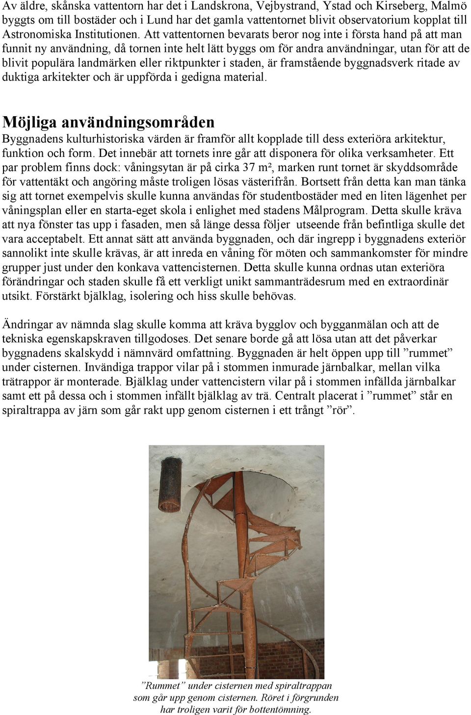 Att vattentornen bevarats beror nog inte i första hand på att man funnit ny användning, då tornen inte helt lätt byggs om för andra användningar, utan för att de blivit populära landmärken eller