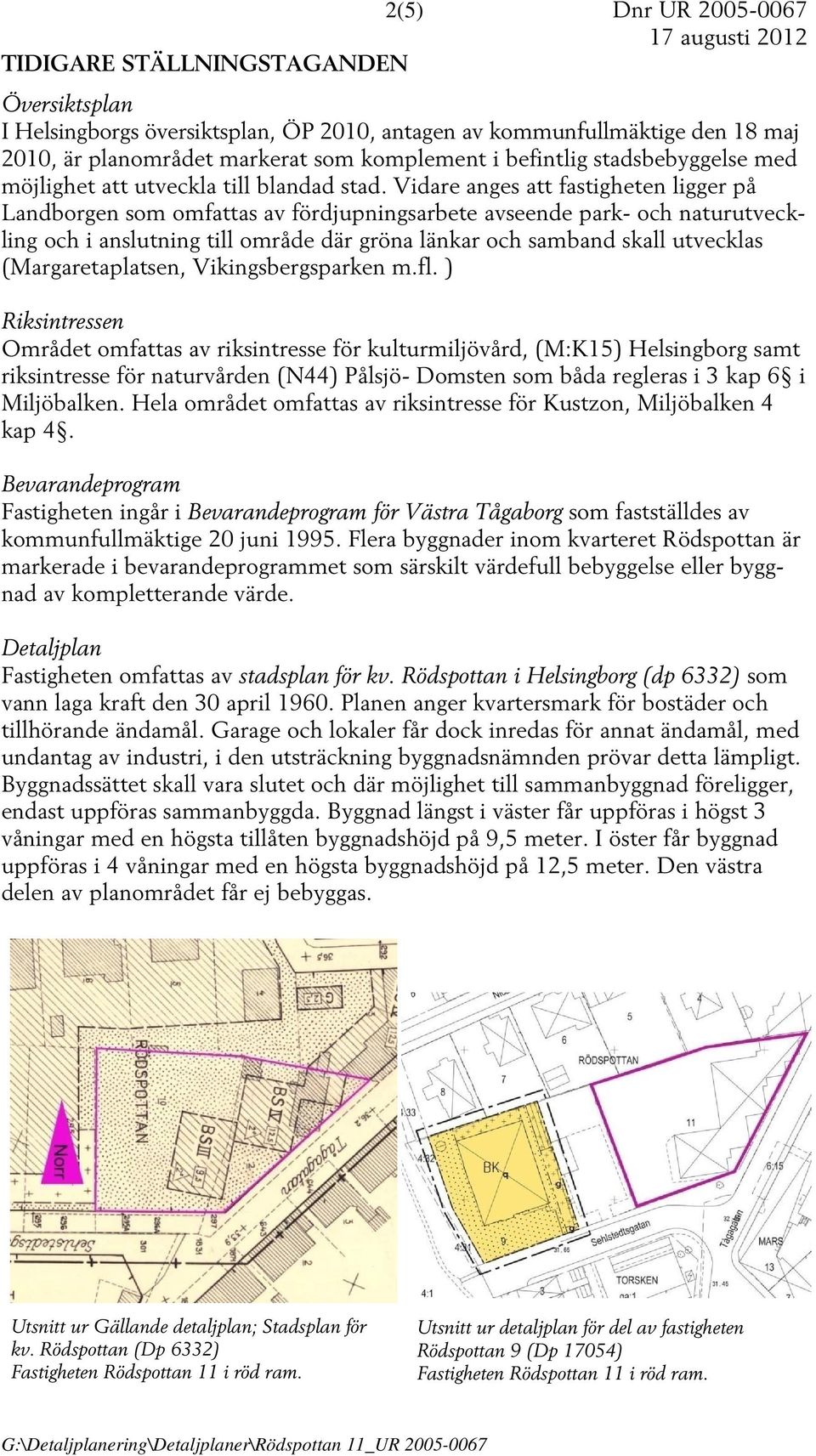 Vidare anges att fastigheten ligger på Landborgen som omfattas av fördjupningsarbete avseende park- och naturutveckling och i anslutning till område där gröna länkar och samband skall utvecklas