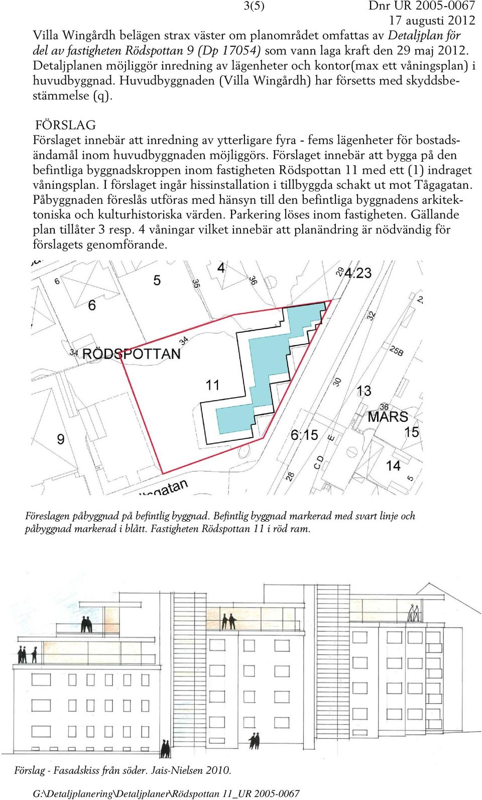 FÖRSLAG Förslaget innebär att inredning av ytterligare fyra - fems lägenheter för bostadsändamål inom huvudbyggnaden möjliggörs.