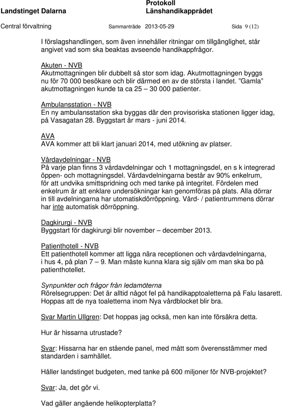 Gamla akutmottagningen kunde ta ca 25 30 000 patienter. Ambulansstation - NVB En ny ambulansstation ska byggas där den provisoriska stationen ligger idag, på Vasagatan 28.