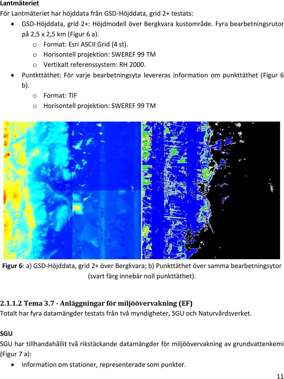 o Format: TIF o Horisontell projektion: SWEREF 99 TM Figur 6: a) GSD-Höjddata, grid 2+ över Bergkvara; b) Punkttäthet över samma bearbetningsytor (svart färg innebär noll punkttäthet). 2.1.1.2 Tema 3.