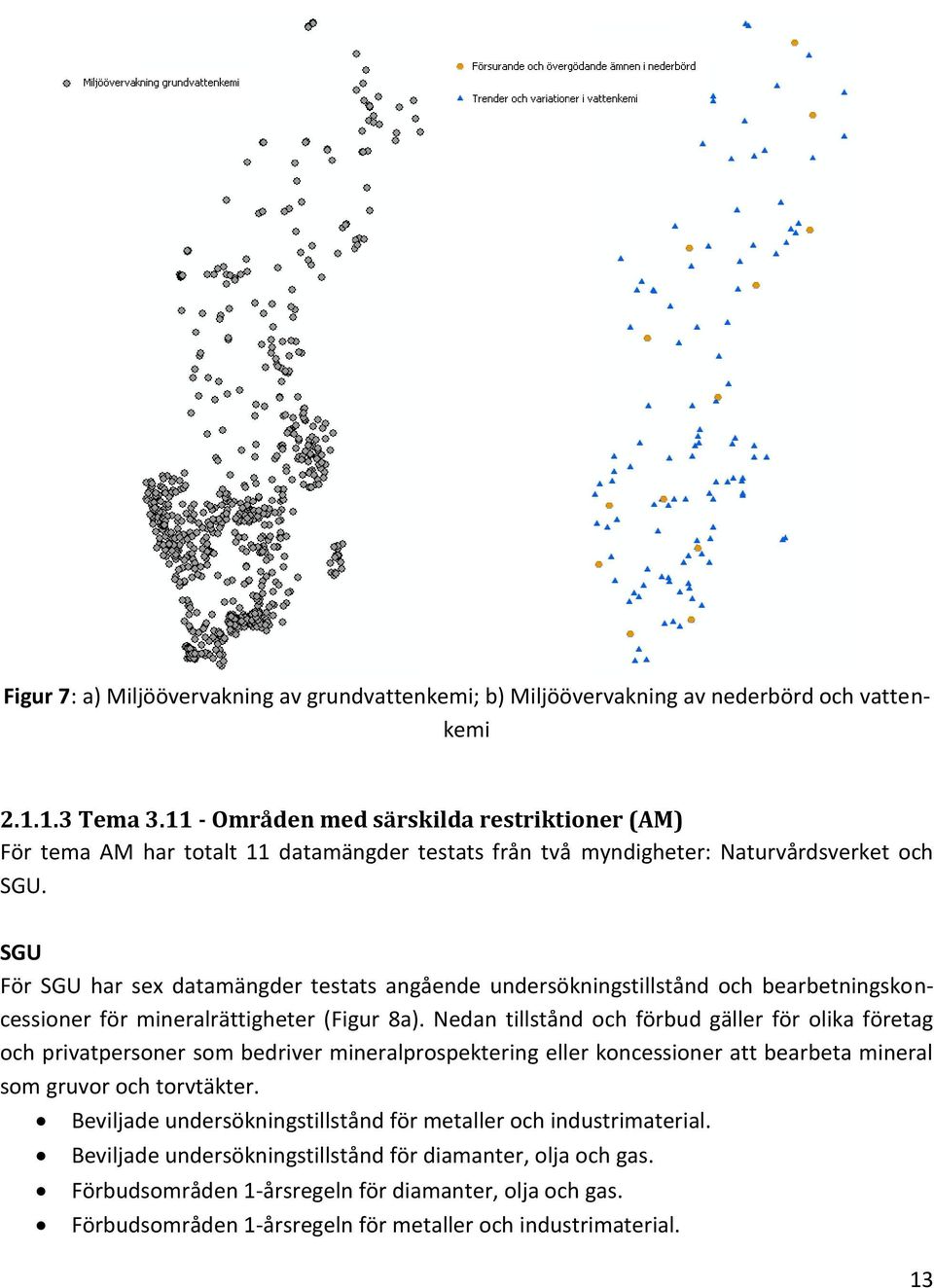 SGU För SGU har sex datamängder testats angående undersökningstillstånd och bearbetningskoncessioner för mineralrättigheter (Figur 8a).